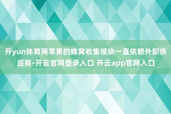 开yun体育网苹果的蜂窝收集模块一直依赖外部供应商-开云官网登录入口 开云app官网入口