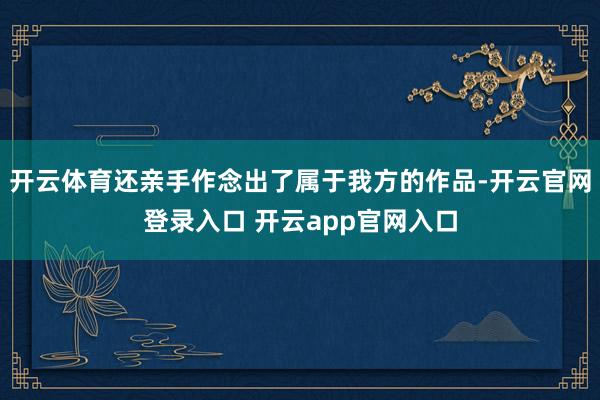 开云体育还亲手作念出了属于我方的作品-开云官网登录入口 开云app官网入口
