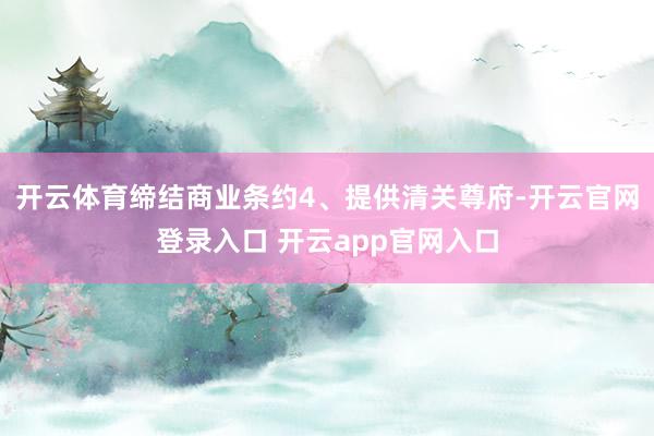 开云体育缔结商业条约4、提供清关尊府-开云官网登录入口 开云app官网入口