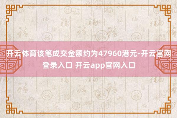 开云体育该笔成交金额约为47960港元-开云官网登录入口 开云app官网入口